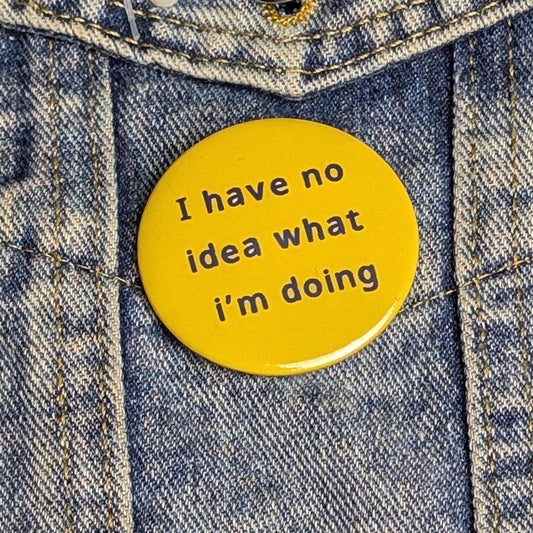 I have no idea what I'm doing button badge