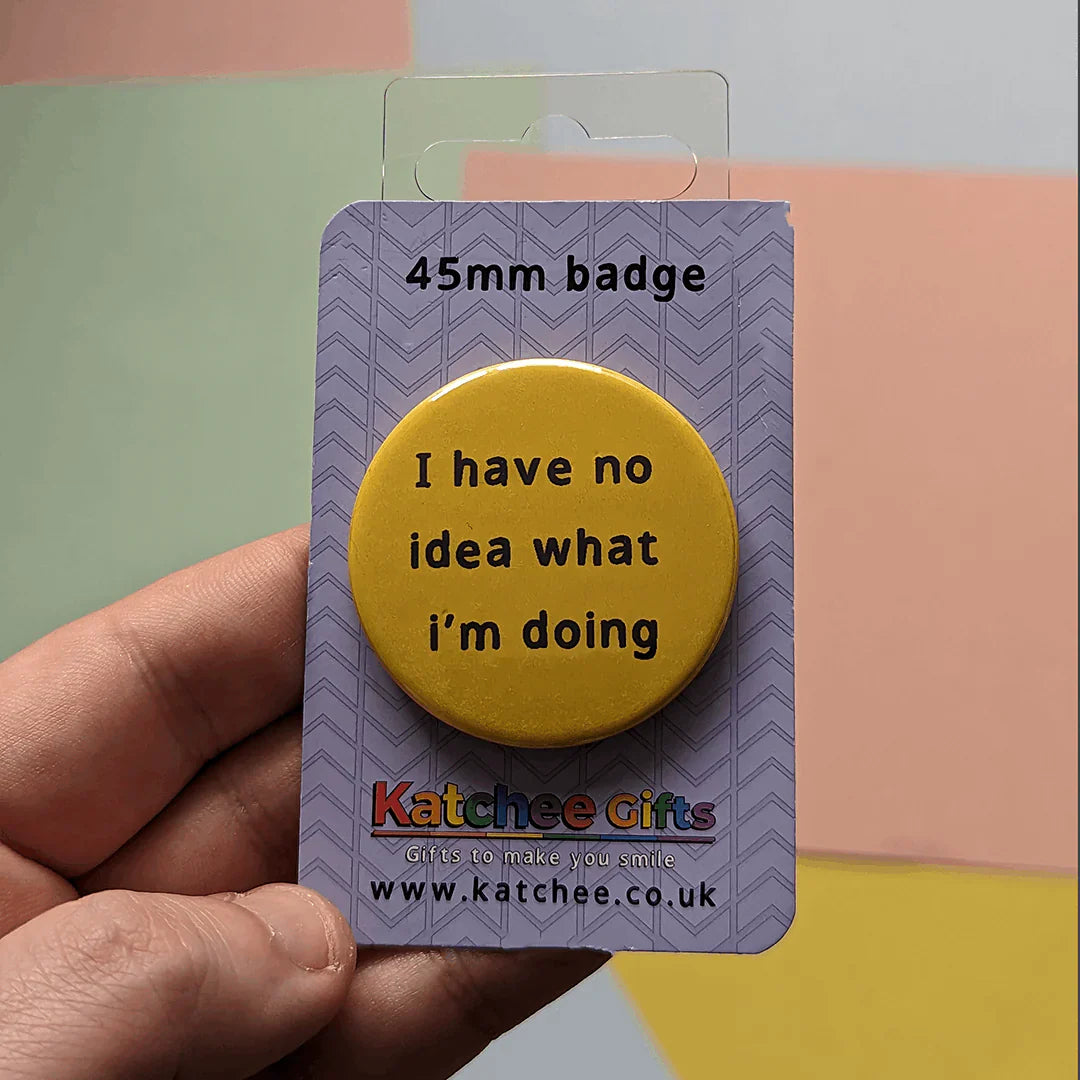 Katchee Gifts - I have no idea what I'm doing button badge - BDG-NI